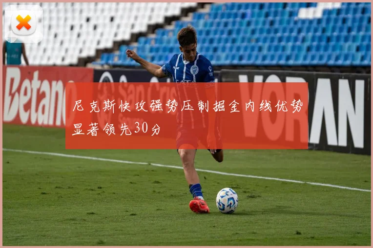 尼克斯快攻强势压制掘金内线优势显著领先30分