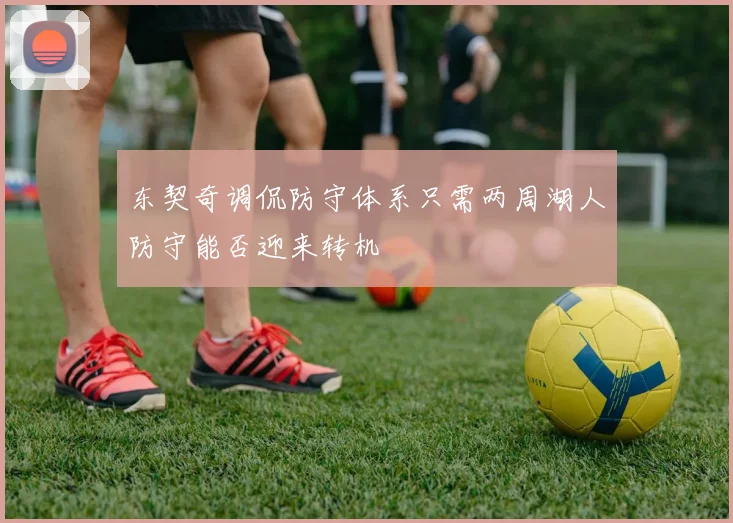 东契奇调侃防守体系只需两周湖人防守能否迎来转机